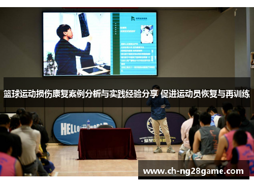 篮球运动损伤康复案例分析与实践经验分享 促进运动员恢复与再训练