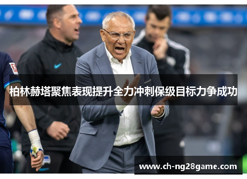 柏林赫塔聚焦表现提升全力冲刺保级目标力争成功