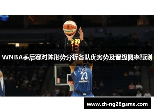 WNBA季后赛对阵形势分析各队优劣势及晋级概率预测