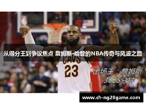 从得分王到争议焦点 詹姆斯·哈登的NBA传奇与风波之路