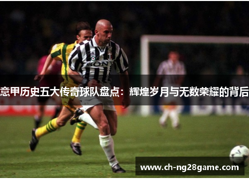 意甲历史五大传奇球队盘点：辉煌岁月与无数荣耀的背后