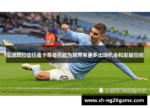 瓜迪奥拉信任麦卡蒂是否能为其带来更多出场机会和发展空间