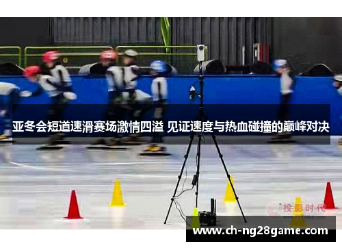 亚冬会短道速滑赛场激情四溢 见证速度与热血碰撞的巅峰对决