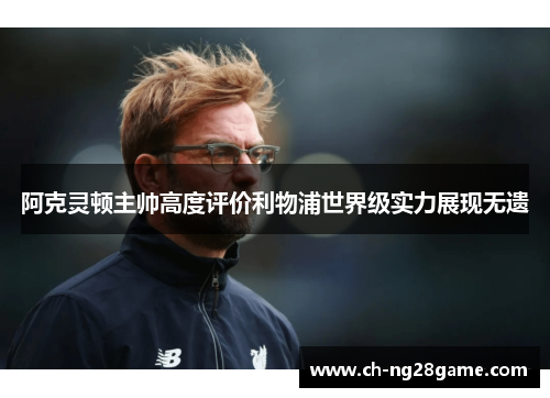 阿克灵顿主帅高度评价利物浦世界级实力展现无遗