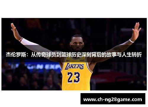 杰伦罗斯：从传奇球员到篮球历史深刻背后的故事与人生转折
