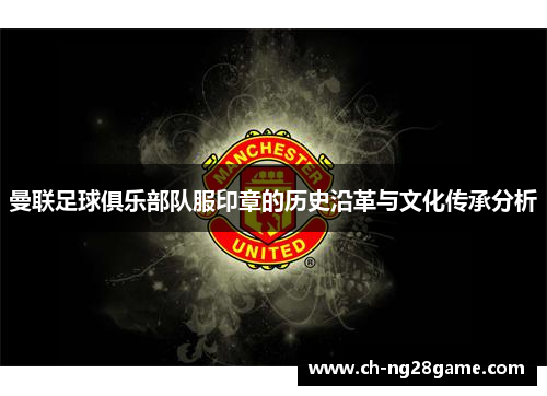 曼联足球俱乐部队服印章的历史沿革与文化传承分析