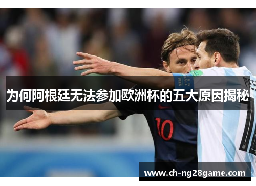 为何阿根廷无法参加欧洲杯的五大原因揭秘