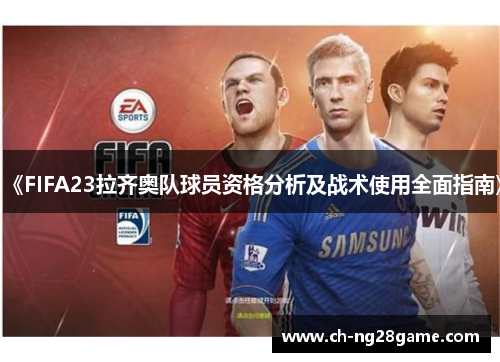 《FIFA23拉齐奥队球员资格分析及战术使用全面指南》