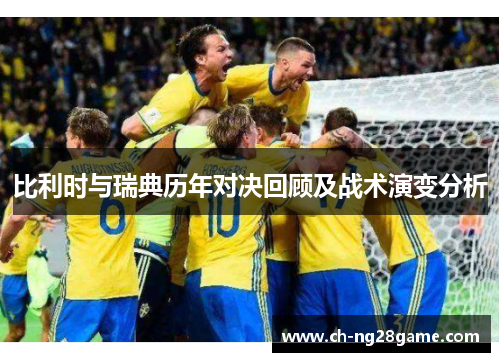 比利时与瑞典历年对决回顾及战术演变分析