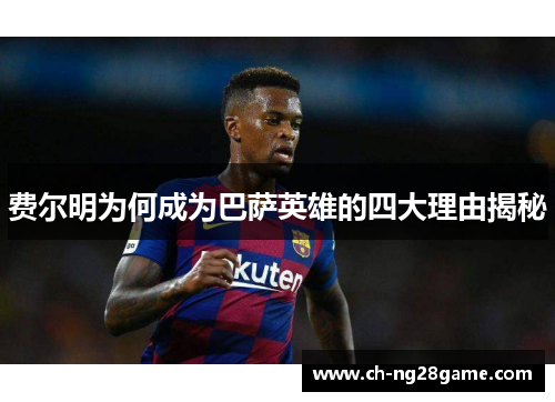 费尔明为何成为巴萨英雄的四大理由揭秘