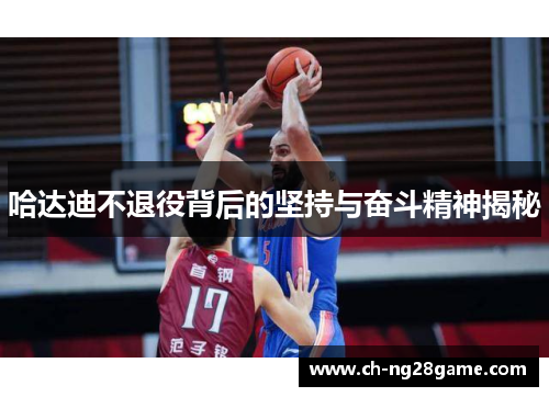 哈达迪不退役背后的坚持与奋斗精神揭秘