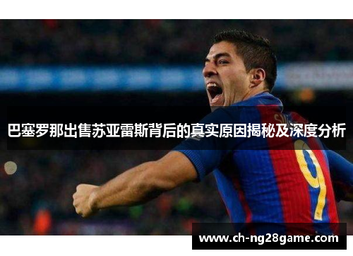 巴塞罗那出售苏亚雷斯背后的真实原因揭秘及深度分析